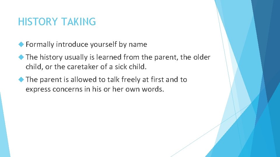 HISTORY TAKING Formally introduce yourself by name The history usually is learned from the HISTORY TAKING Formally introduce yourself by name The history usually is learned from the