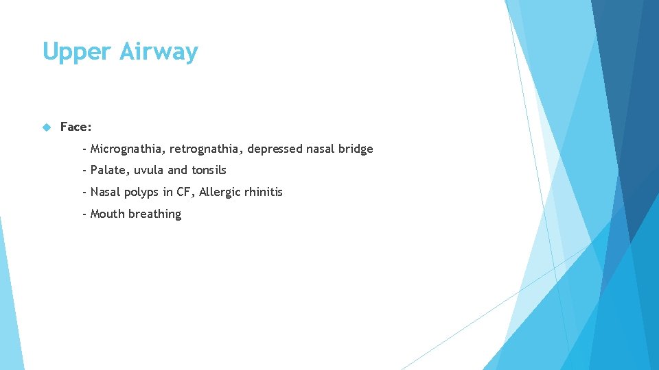 Upper Airway Face: - Micrognathia, retrognathia, depressed nasal bridge - Palate, uvula and tonsils Upper Airway Face: - Micrognathia, retrognathia, depressed nasal bridge - Palate, uvula and tonsils
