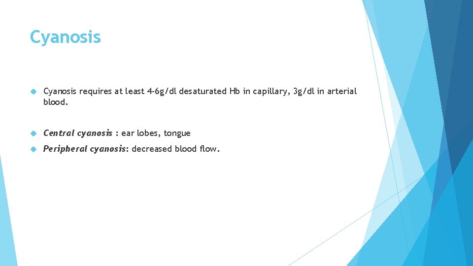 Cyanosis requires at least 4 -6 g/dl desaturated Hb in capillary, 3 g/dl in