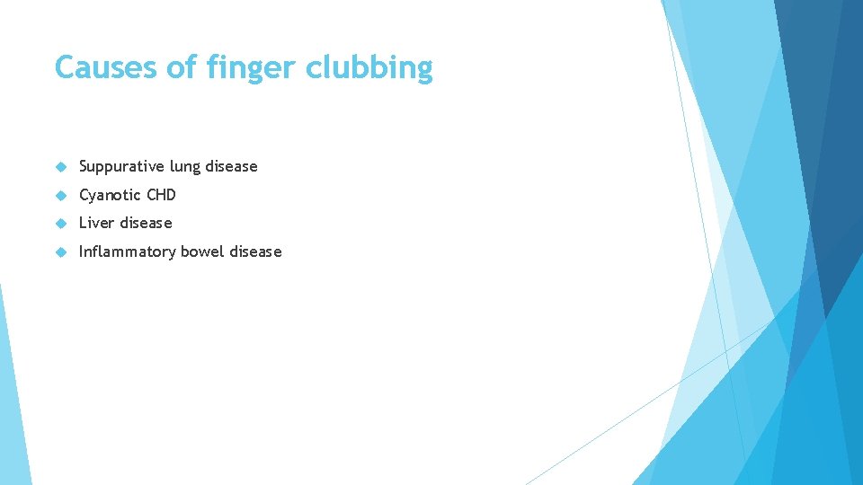 Causes of finger clubbing Suppurative lung disease Cyanotic CHD Liver disease Inflammatory bowel disease