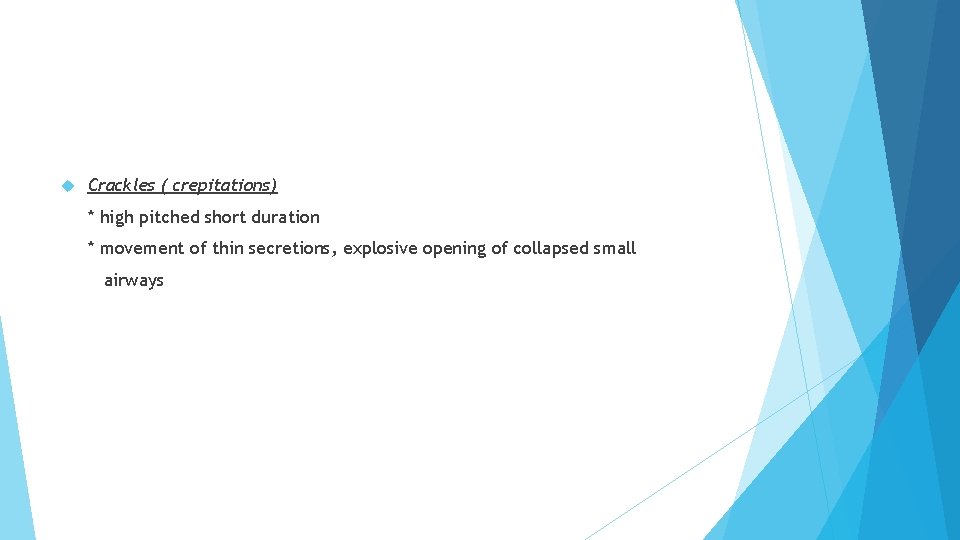 Crackles ( crepitations) * high pitched short duration * movement of thin secretions, Crackles ( crepitations) * high pitched short duration * movement of thin secretions,