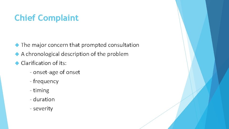 Chief Complaint The major concern that prompted consultation A chronological description of the problem