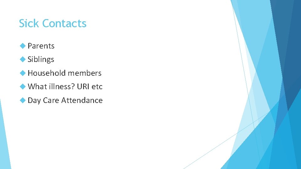 Sick Contacts Parents Siblings Household members What illness? URI etc Day Care Attendance Sick Contacts Parents Siblings Household members What illness? URI etc Day Care Attendance