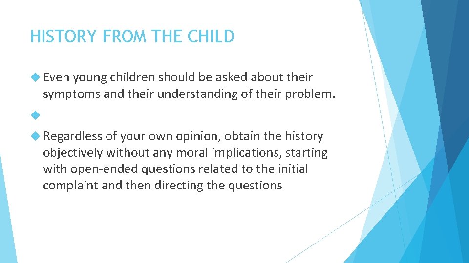 HISTORY FROM THE CHILD Even young children should be asked about their symptoms and