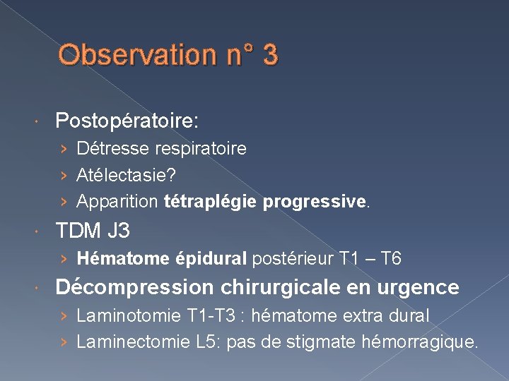 Observation n° 3 Postopératoire: › Détresse respiratoire › Atélectasie? › Apparition tétraplégie progressive. TDM