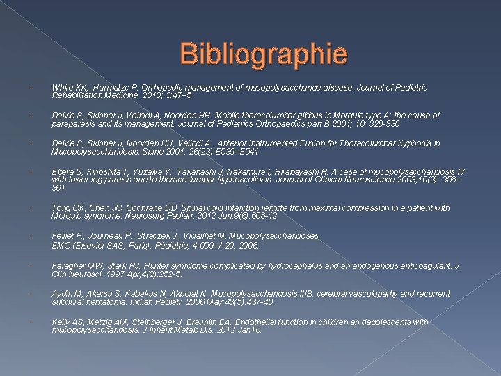 Bibliographie White KK, Harmatzc P. Orthopedic management of mucopolysaccharide disease. Journal of Pediatric Rehabilitation Bibliographie White KK, Harmatzc P. Orthopedic management of mucopolysaccharide disease. Journal of Pediatric Rehabilitation