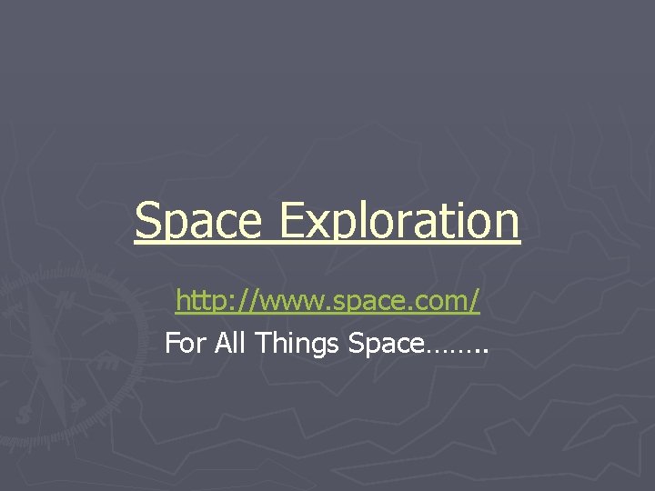 Space Exploration http: //www. space. com/ For All Things Space……. . 