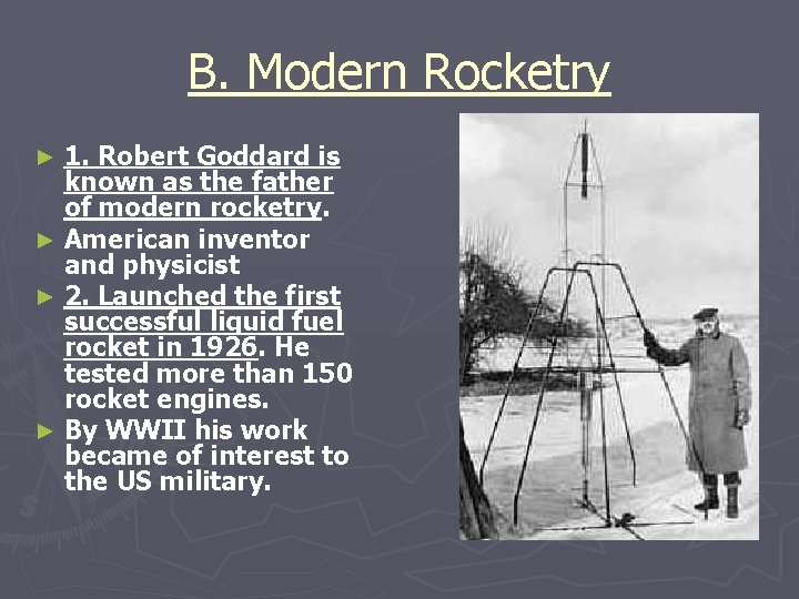 B. Modern Rocketry 1. Robert Goddard is known as the father of modern rocketry.