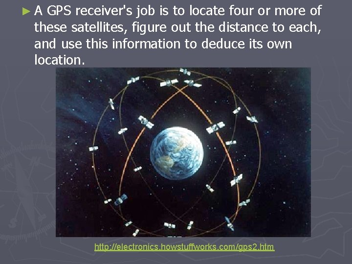 ► A GPS receiver's job is to locate four or more of these satellites,