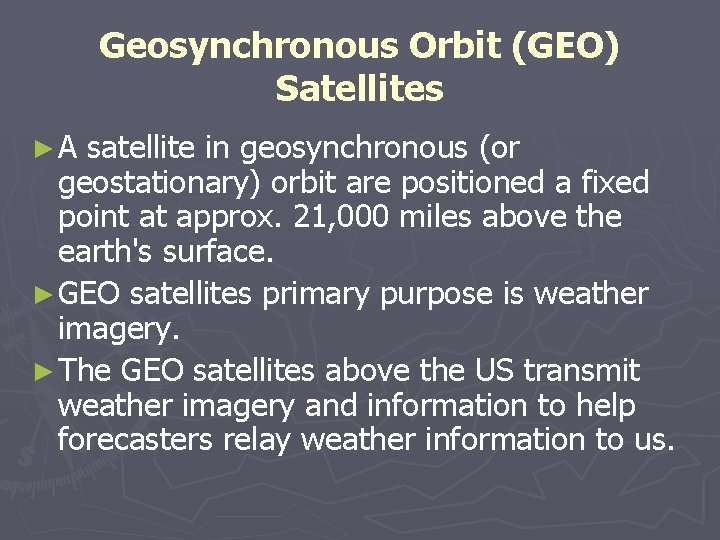 Geosynchronous Orbit (GEO) Satellites ► A satellite in geosynchronous (or geostationary) orbit are positioned