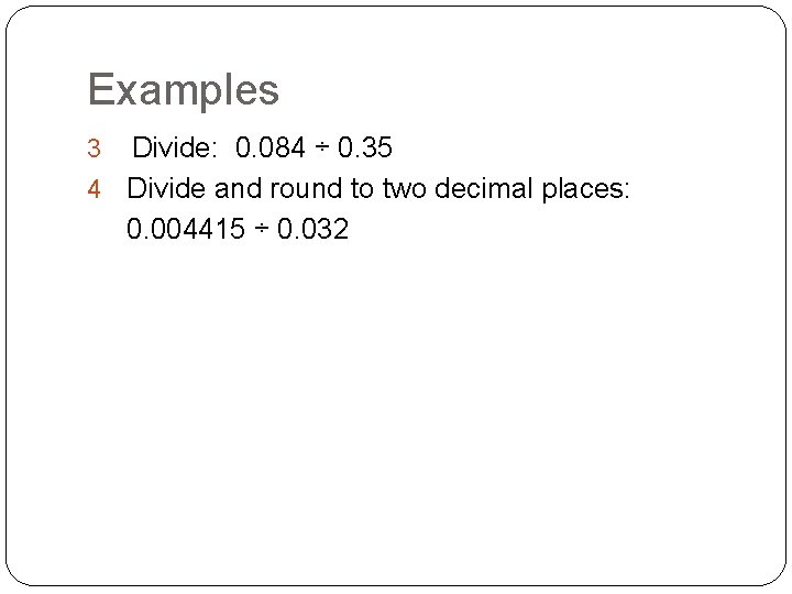 Examples Divide: 0. 084 ÷ 0. 35 4 Divide and round to two decimal