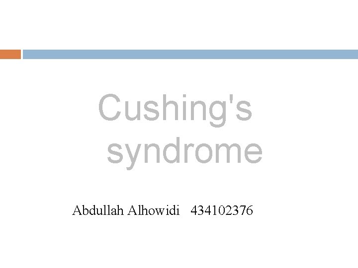 Cushing's syndrome Abdullah Alhowidi 434102376 
