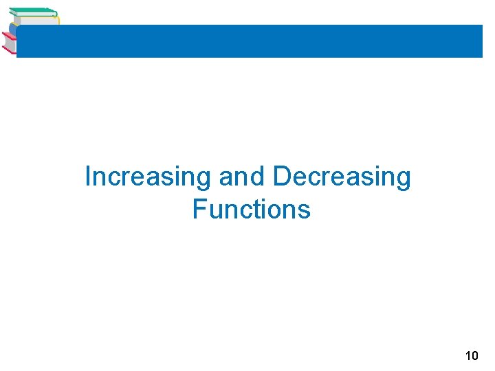 Increasing and Decreasing Functions 10 