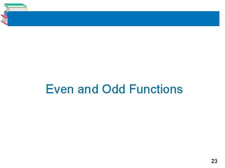 Even and Odd Functions 23 