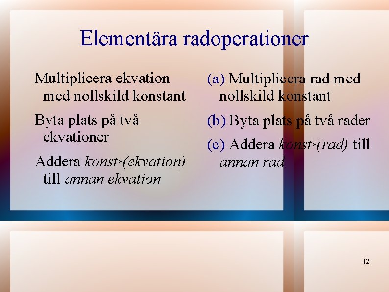 Elementära radoperationer Multiplicera ekvation med nollskild konstant (a) Multiplicera rad med nollskild konstant Byta