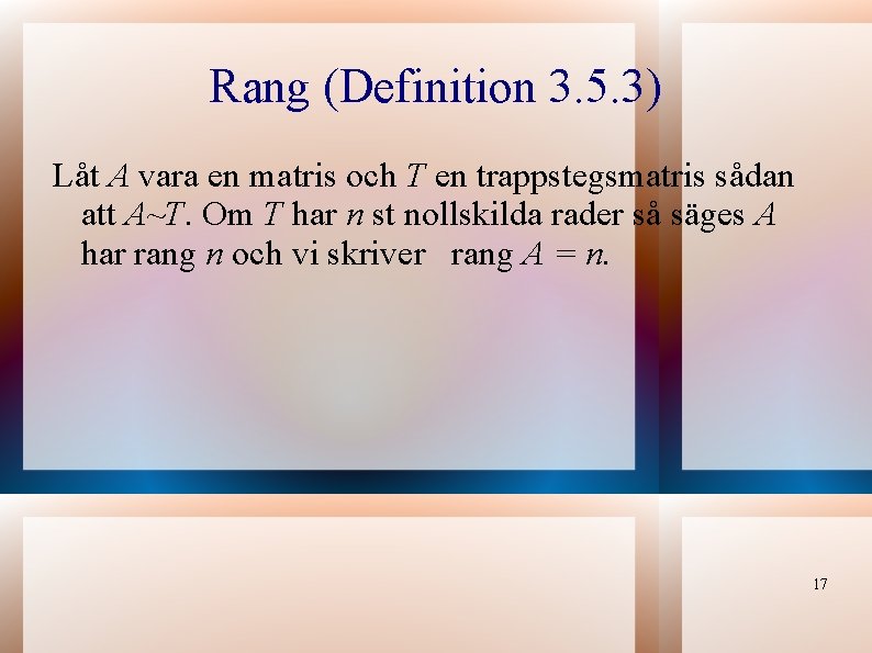 Rang (Definition 3. 5. 3) Låt A vara en matris och T en trappstegsmatris