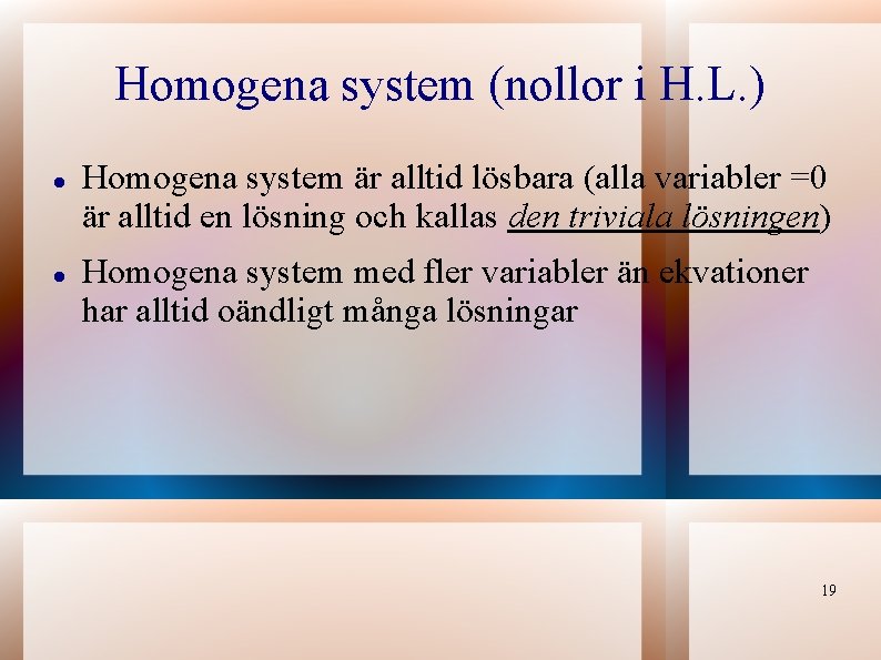 Homogena system (nollor i H. L. ) Homogena system är alltid lösbara (alla variabler