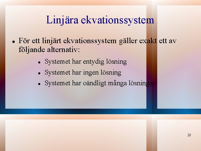 Linjära ekvationssystem För ett linjärt ekvationssystem gäller exakt ett av följande alternativ: Systemet har