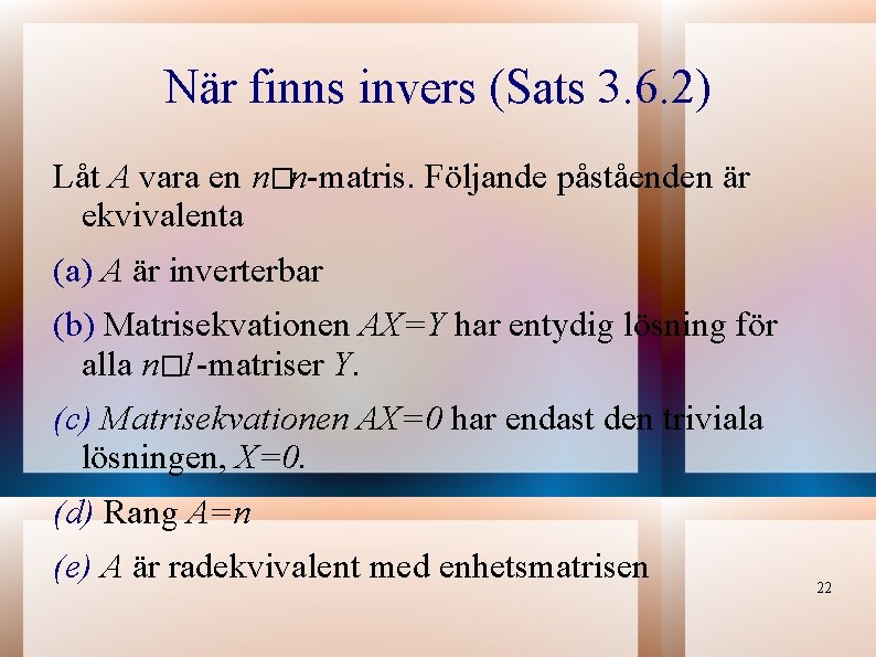 När finns invers (Sats 3. 6. 2) Låt A vara en n�n-matris. Följande påståenden