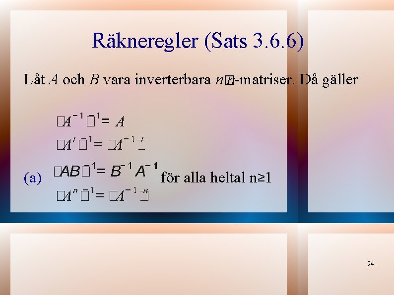 Räkneregler (Sats 3. 6. 6) Låt A och B vara inverterbara n� n-matriser. Då