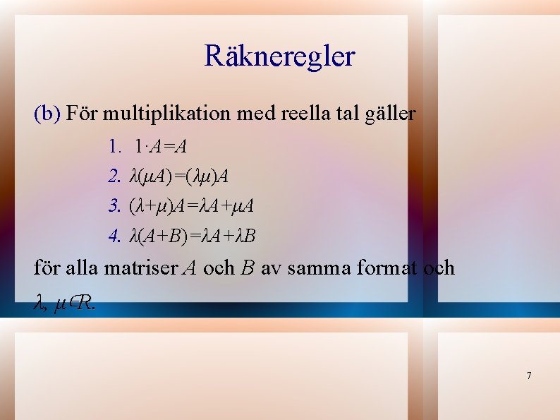 Räkneregler (b) För multiplikation med reella tal gäller 1. 1·A=A 2. λ(μA)=(λμ)A 3. (λ+μ)A=λA+μA