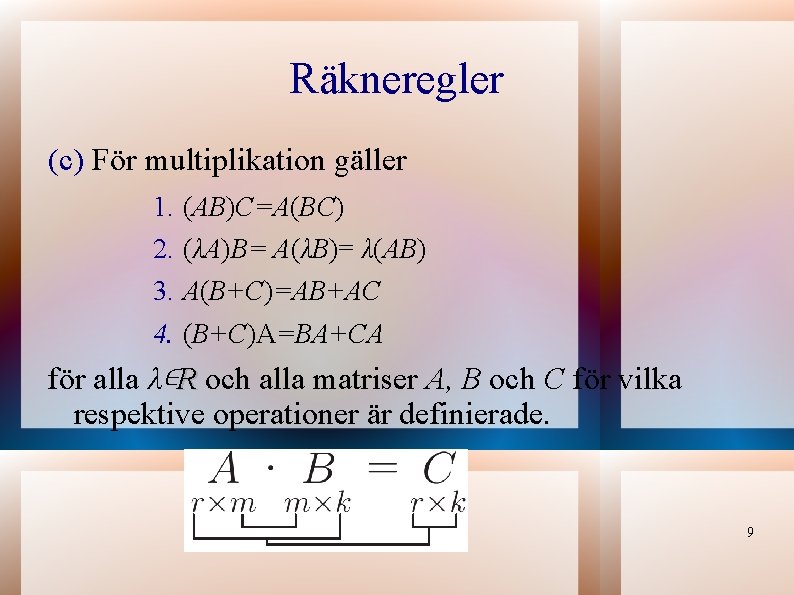 Räkneregler (c) För multiplikation gäller 1. (AB)C=A(BC) 2. (λA)B= A(λB)= λ(AB) 3. A(B+C)=AB+AC 4.