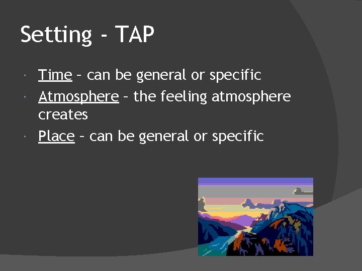 Setting - TAP Time – can be general or specific Atmosphere – the feeling