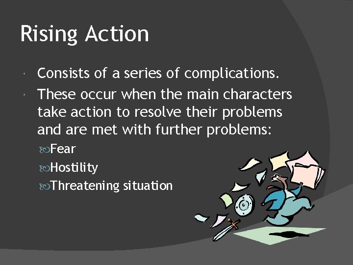 Rising Action Consists of a series of complications. These occur when the main characters