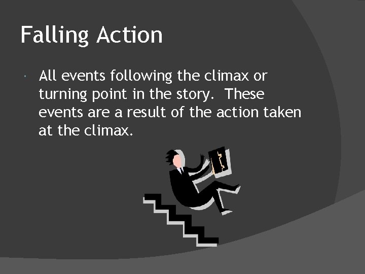 Falling Action All events following the climax or turning point in the story. These