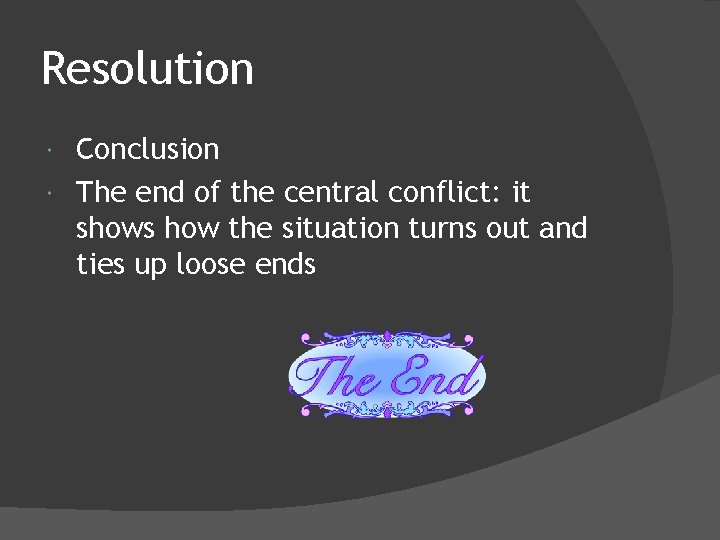 Resolution Conclusion The end of the central conflict: it shows how the situation turns