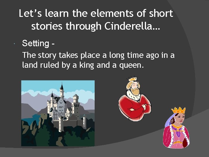 Let’s learn the elements of short stories through Cinderella… Setting The story takes place