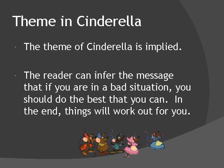 Theme in Cinderella The theme of Cinderella is implied. The reader can infer the