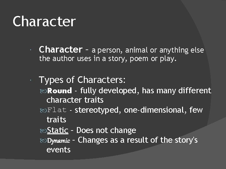 Character – Types of Characters: a person, animal or anything else the author uses