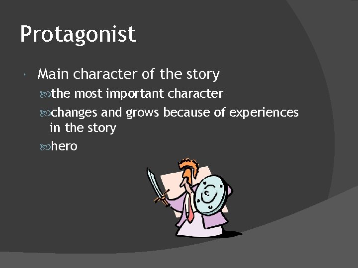Protagonist Main character of the story the most important character changes and grows because