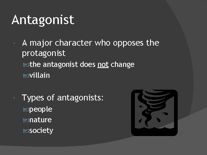 Antagonist A major character who opposes the protagonist the antagonist does not change villain