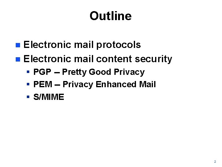 Outline Electronic mail protocols n Electronic mail content security n § PGP -- Pretty