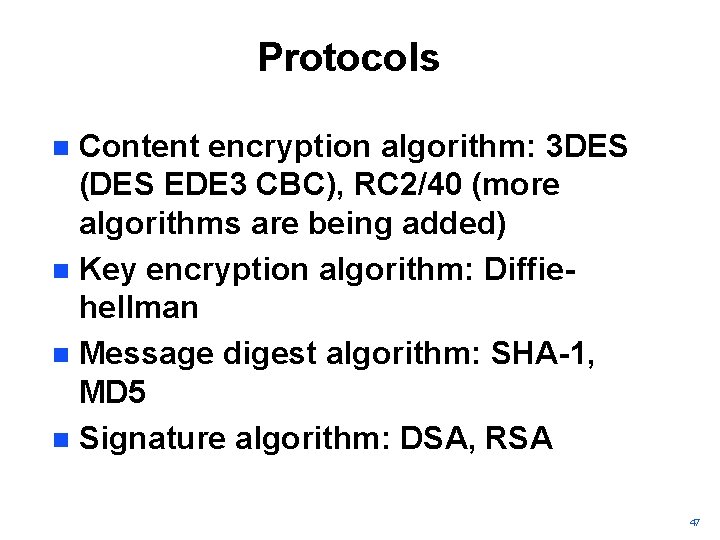 Protocols Content encryption algorithm: 3 DES (DES EDE 3 CBC), RC 2/40 (more algorithms