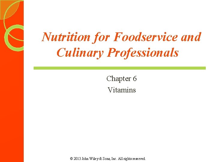 Nutrition for Foodservice and Culinary Professionals Chapter 6 Vitamins © 2013 John Wiley &