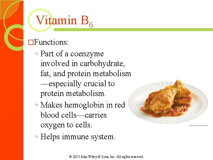 Vitamin B 6 �Functions: ◦ Part of a coenzyme involved in carbohydrate, fat, and