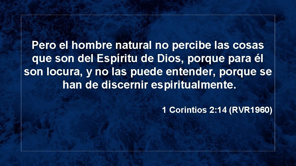 Pero el hombre natural no percibe las cosas que son del Espíritu de Dios,