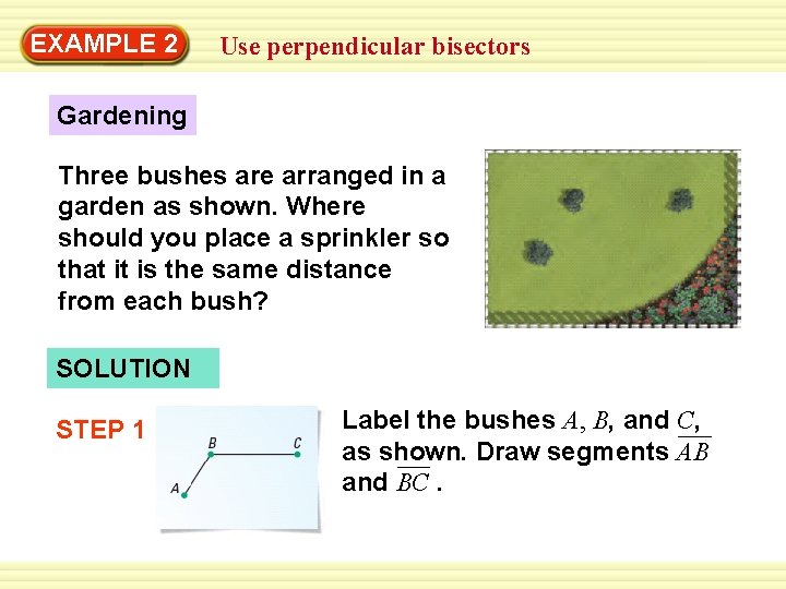 Warm-Up 2 Exercises EXAMPLE Use perpendicular bisectors Gardening Three bushes are arranged in a