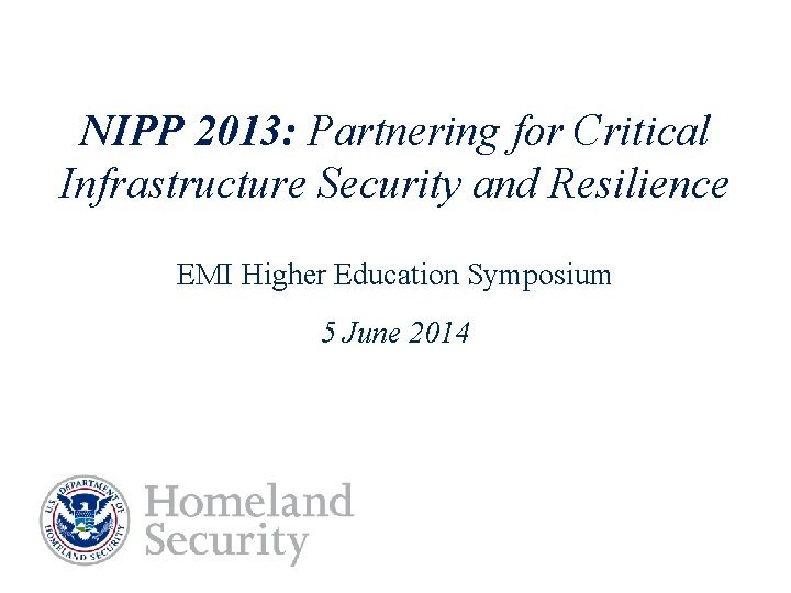 NIPP 2013: Partnering for Critical Infrastructure Security and Resilience EMI Higher Education Symposium 5 NIPP 2013: Partnering for Critical Infrastructure Security and Resilience EMI Higher Education Symposium 5