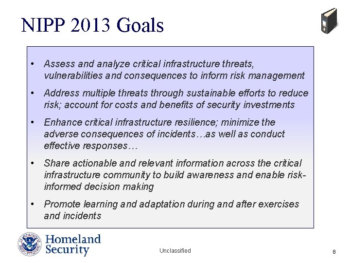 NIPP 2013 Goals • Assess and analyze critical infrastructure threats, vulnerabilities and consequences to NIPP 2013 Goals • Assess and analyze critical infrastructure threats, vulnerabilities and consequences to