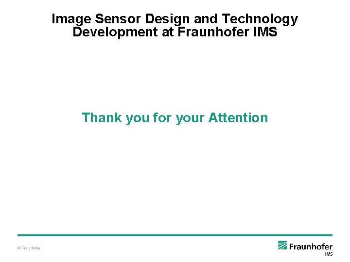 Image Sensor Design and Technology Development at Fraunhofer IMS Thank you for your Attention