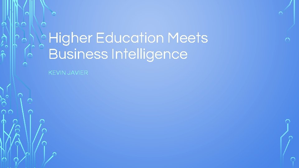 Higher Education Meets Business Intelligence KEVIN JAVIER 