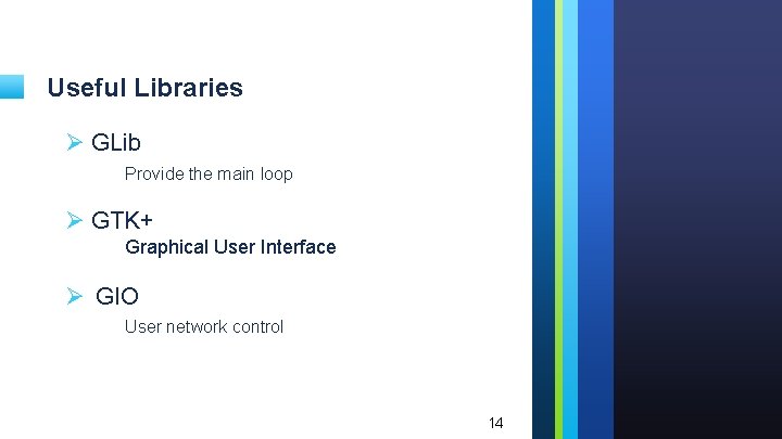 Useful Libraries Ø GLib Provide the main loop Ø GTK+ Graphical User Interface Ø