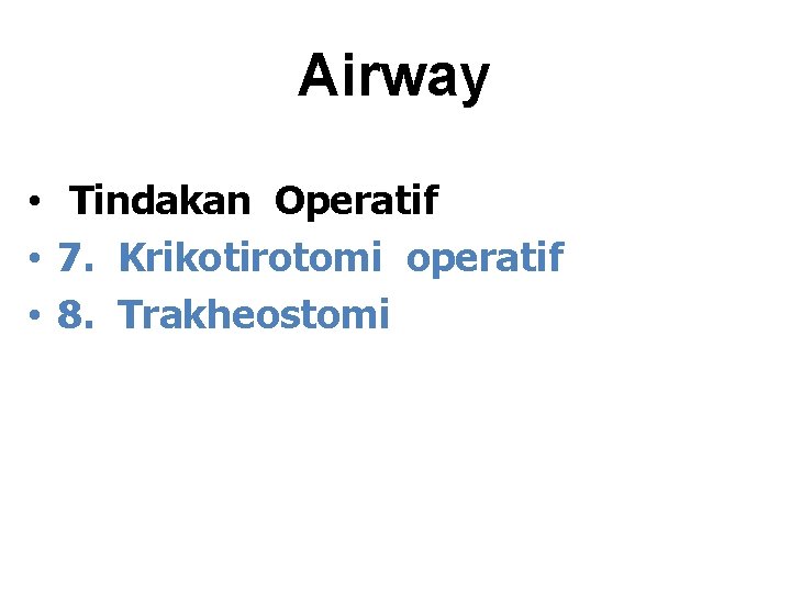 Airway • Tindakan Operatif • 7. Krikotirotomi operatif • 8. Trakheostomi 