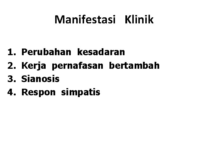 Manifestasi Klinik 1. 2. 3. 4. Perubahan kesadaran Kerja pernafasan bertambah Sianosis Respon simpatis