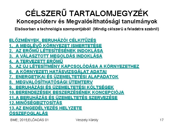 CÉLSZERŰ TARTALOMJEGYZÉK Koncepcióterv és Megvalósíthatósági tanulmányok Elsősorban a technológia szempontjából! (Mindig célszerű a feladatra CÉLSZERŰ TARTALOMJEGYZÉK Koncepcióterv és Megvalósíthatósági tanulmányok Elsősorban a technológia szempontjából! (Mindig célszerű a feladatra
