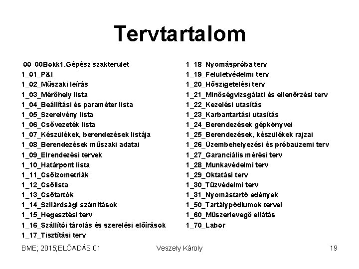 Tervtartalom 00_00 Bokk 1. Gépész szakterület 1_01_P&I 1_02_Műszaki leírás 1_03_Mérőhely lista 1_04_Beállítási és paraméter Tervtartalom 00_00 Bokk 1. Gépész szakterület 1_01_P&I 1_02_Műszaki leírás 1_03_Mérőhely lista 1_04_Beállítási és paraméter